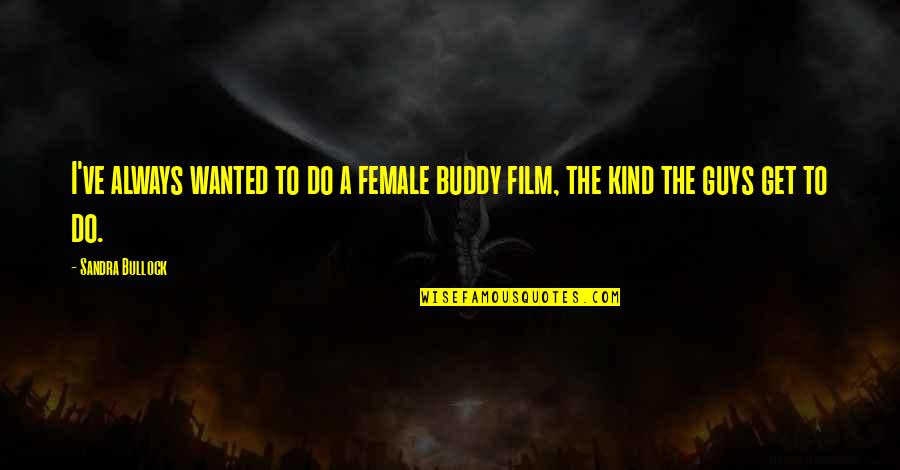 New Budget Quotes By Sandra Bullock: I've always wanted to do a female buddy