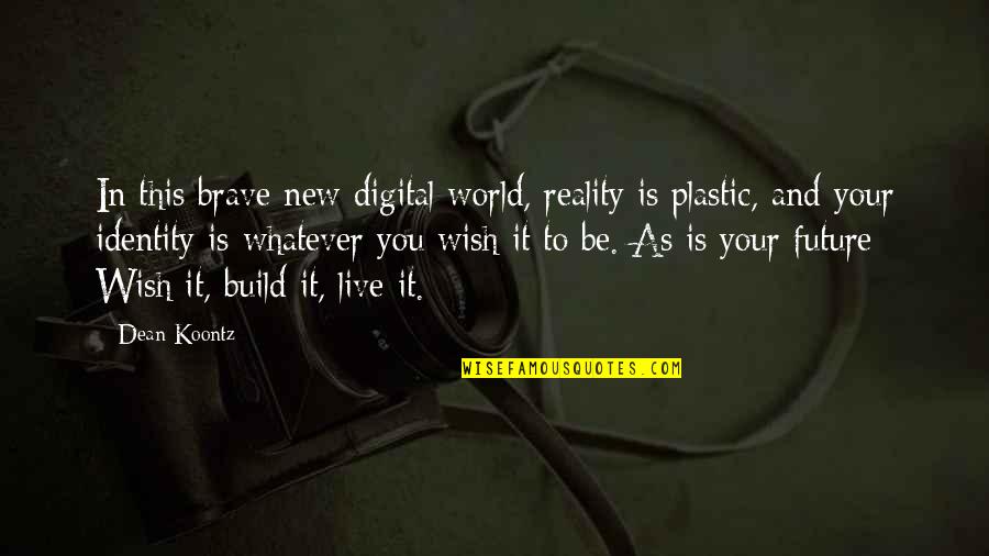 New Build Quotes By Dean Koontz: In this brave new digital world, reality is