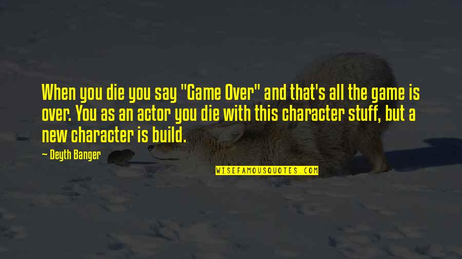 New Build Quotes By Deyth Banger: When you die you say "Game Over" and