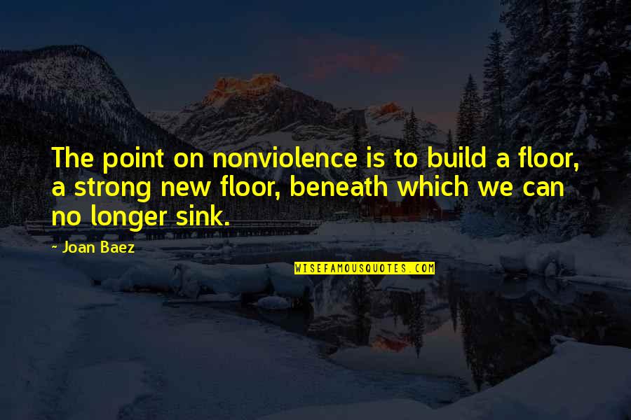 New Build Quotes By Joan Baez: The point on nonviolence is to build a