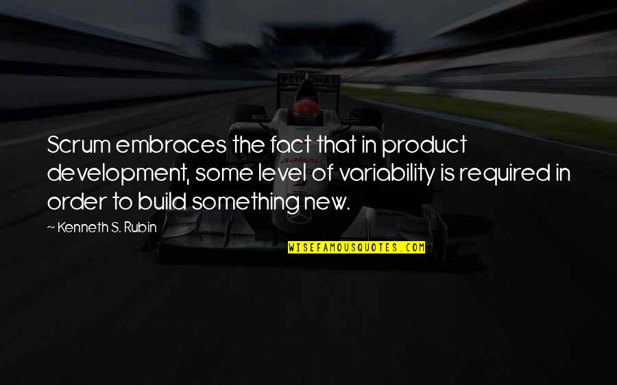 New Build Quotes By Kenneth S. Rubin: Scrum embraces the fact that in product development,