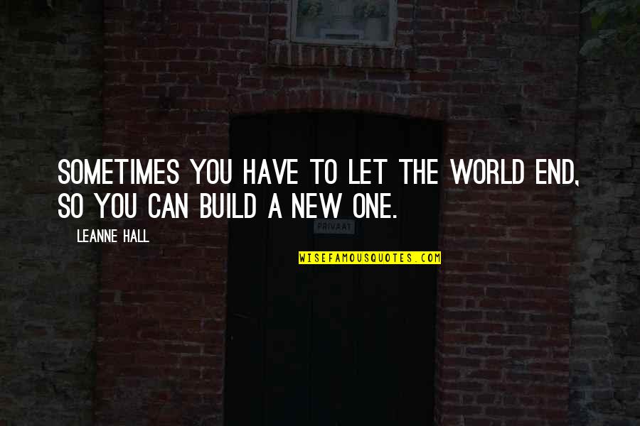 New Build Quotes By Leanne Hall: Sometimes you have to let the world end,