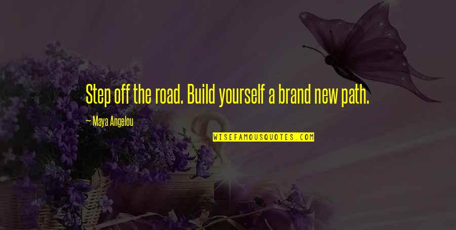 New Build Quotes By Maya Angelou: Step off the road. Build yourself a brand