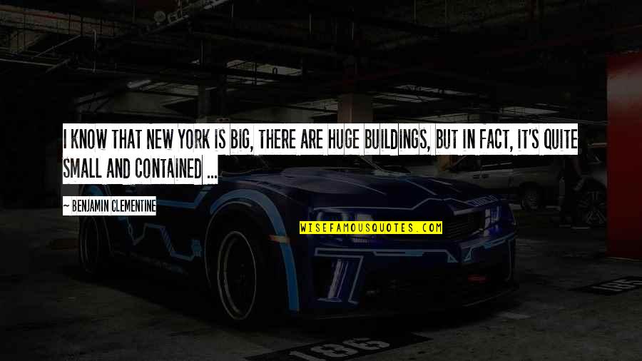 New Building Quotes By Benjamin Clementine: I know that New York is big, there New Building Quotes By Benjamin Clementine: I know that New York is big, there