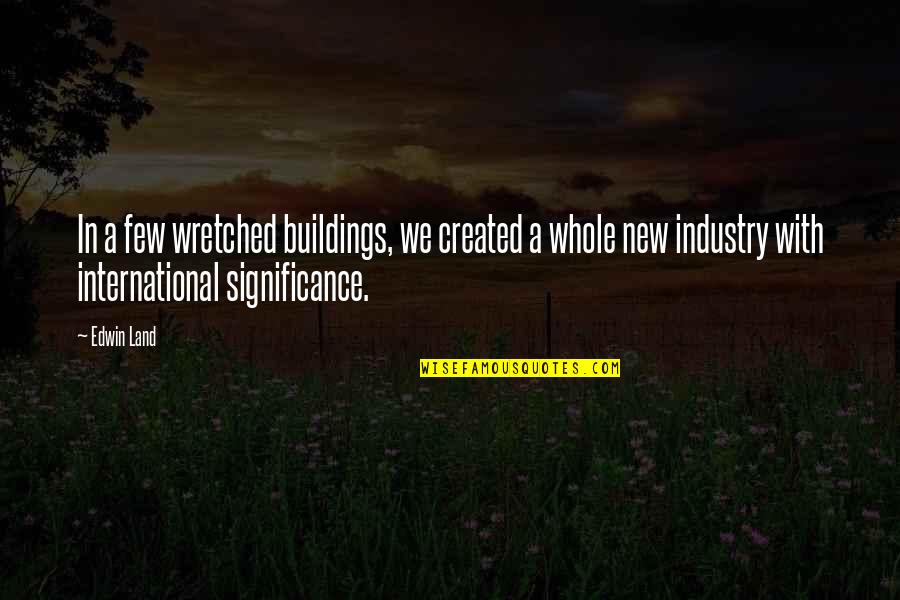 New Building Quotes By Edwin Land: In a few wretched buildings, we created a New Building Quotes By Edwin Land: In a few wretched buildings, we created a