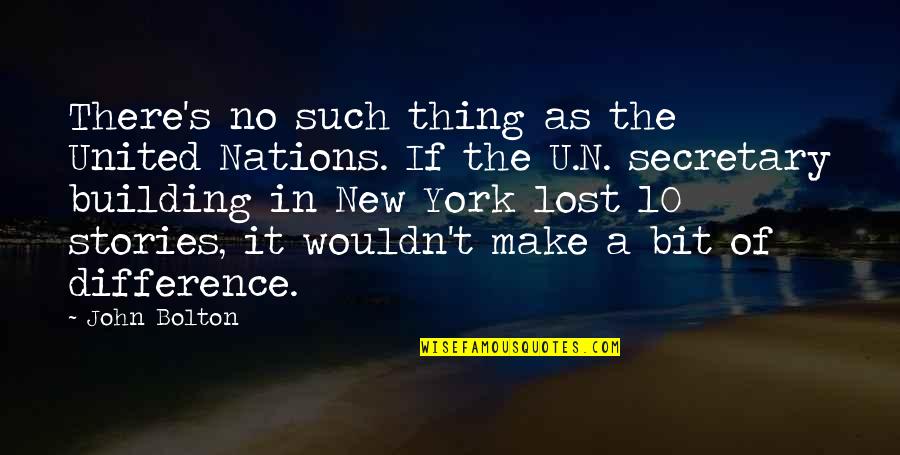 New Building Quotes By John Bolton: There's no such thing as the United Nations. New Building Quotes By John Bolton: There's no such thing as the United Nations.
