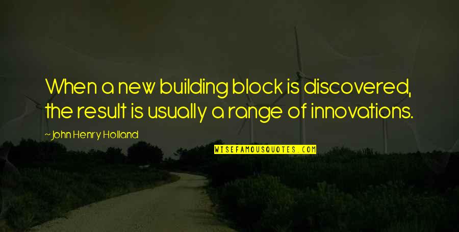 New Building Quotes By John Henry Holland: When a new building block is discovered, the New Building Quotes By John Henry Holland: When a new building block is discovered, the