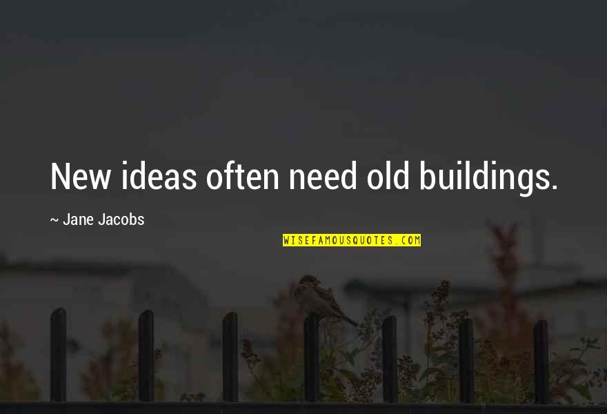 New Buildings Quotes By Jane Jacobs: New ideas often need old buildings.