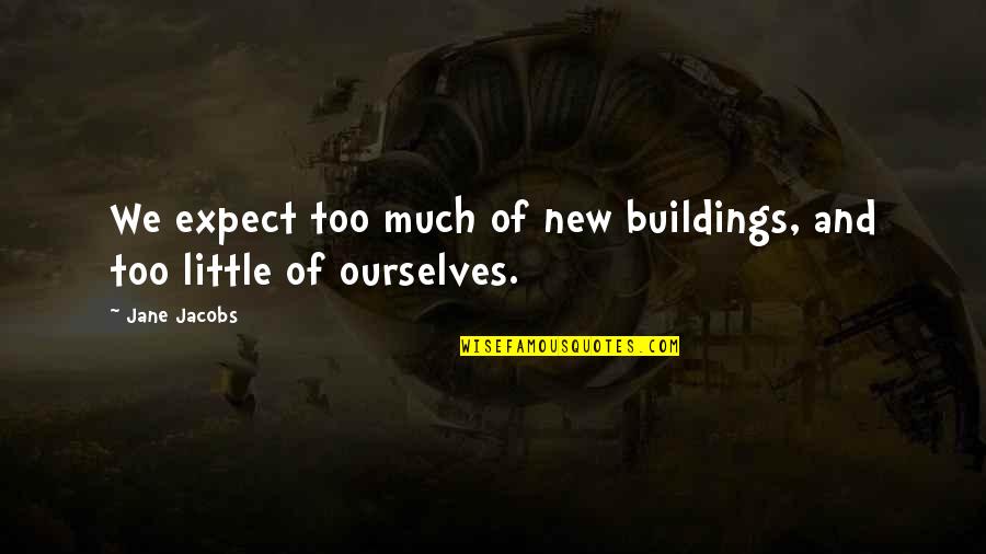 New Buildings Quotes By Jane Jacobs: We expect too much of new buildings, and