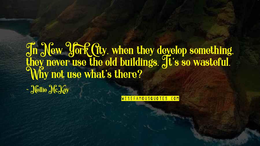 New Buildings Quotes By Nellie McKay: In New York City, when they develop something,