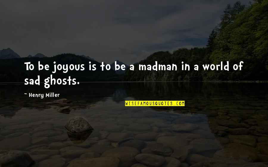 New Business Launch Quotes By Henry Miller: To be joyous is to be a madman New Business Launch Quotes By Henry Miller: To be joyous is to be a madman