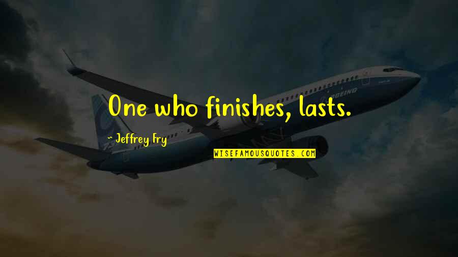 New Business Launch Quotes By Jeffrey Fry: One who finishes, lasts.