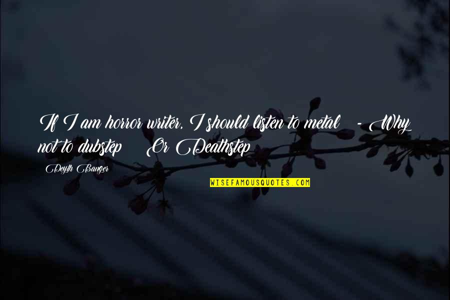 New Caledonia Quotes By Deyth Banger: If I am horror writer, I should listen New Caledonia Quotes By Deyth Banger: If I am horror writer, I should listen