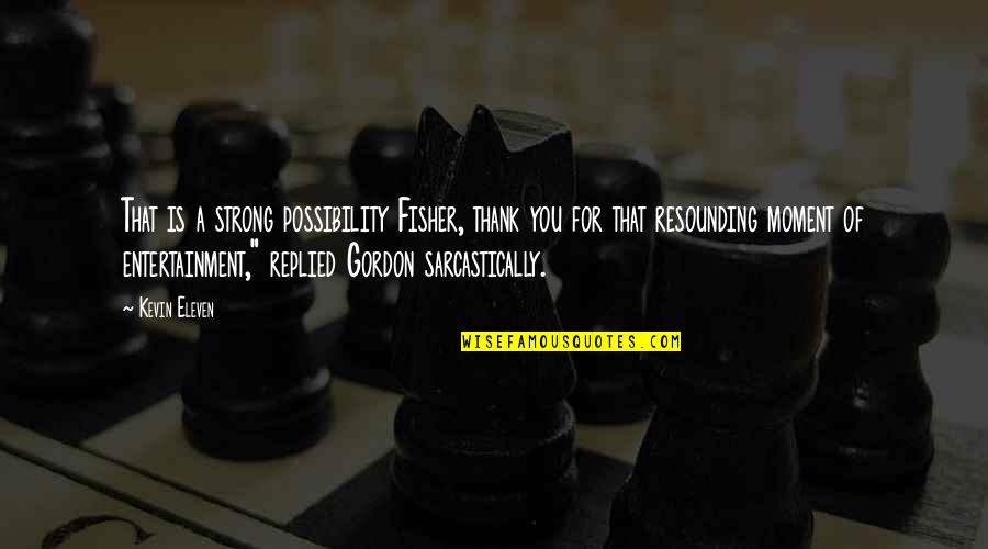 New Caledonia Quotes By Kevin Eleven: That is a strong possibility Fisher, thank you New Caledonia Quotes By Kevin Eleven: That is a strong possibility Fisher, thank you