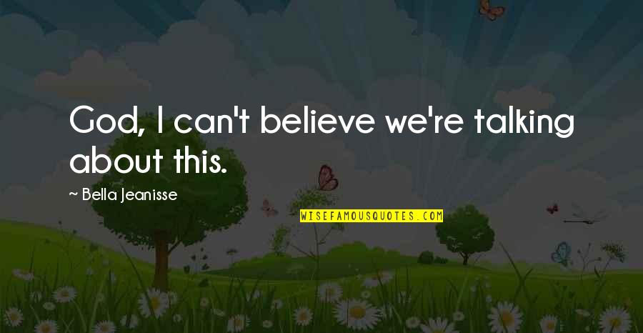 New Car Post Quotes By Bella Jeanisse: God, I can't believe we're talking about this. New Car Post Quotes By Bella Jeanisse: God, I can't believe we're talking about this.