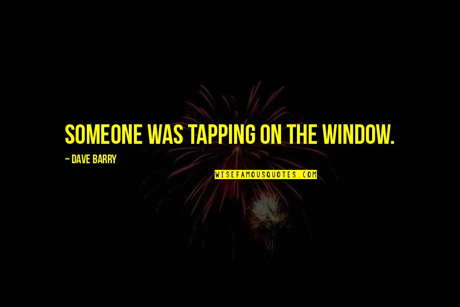 New Car Post Quotes By Dave Barry: Someone was tapping on the window. New Car Post Quotes By Dave Barry: Someone was tapping on the window.