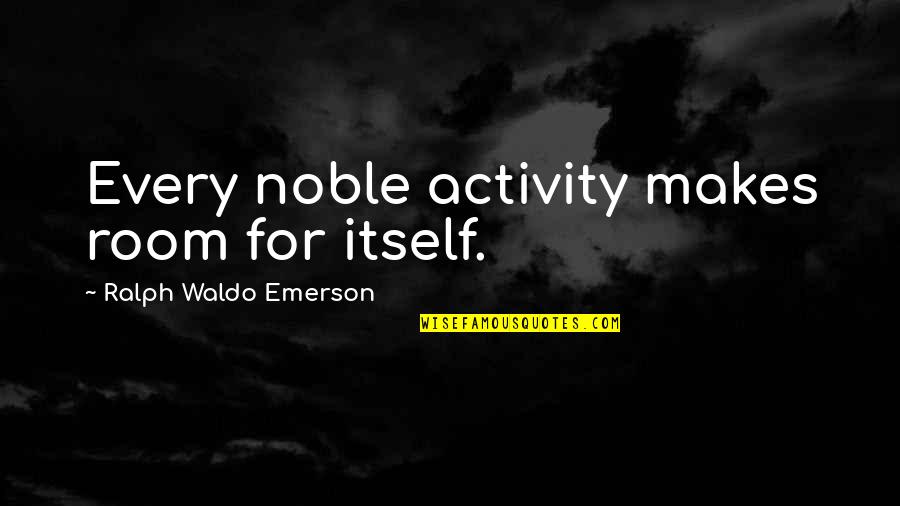 New Car Post Quotes By Ralph Waldo Emerson: Every noble activity makes room for itself. New Car Post Quotes By Ralph Waldo Emerson: Every noble activity makes room for itself.