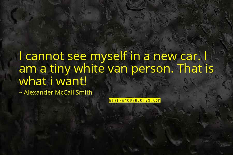 New Car Quotes By Alexander McCall Smith: I cannot see myself in a new car.