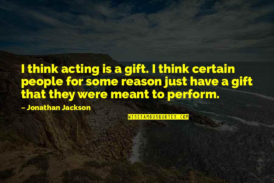 New Career Beginnings Quotes By Jonathan Jackson: I think acting is a gift. I think