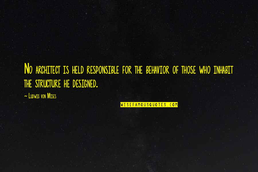 New Career Beginnings Quotes By Ludwig Von Mises: No architect is held responsible for the behavior New Career Beginnings Quotes By Ludwig Von Mises: No architect is held responsible for the behavior
