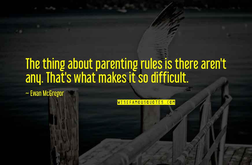 New Career Opportunity Quotes By Ewan McGregor: The thing about parenting rules is there aren't