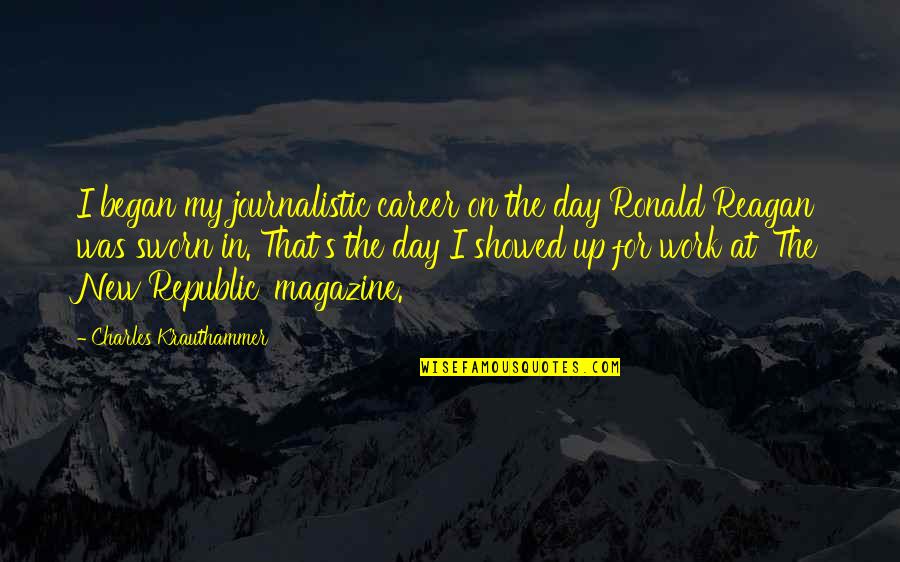 New Career Quotes By Charles Krauthammer: I began my journalistic career on the day