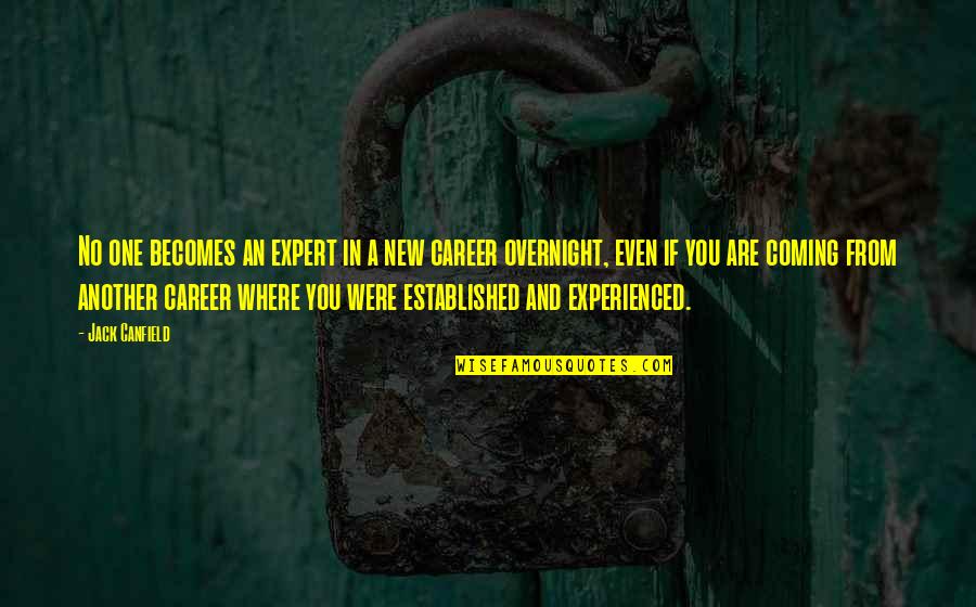 New Career Quotes By Jack Canfield: No one becomes an expert in a new