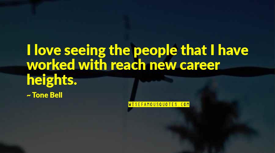 New Career Quotes By Tone Bell: I love seeing the people that I have