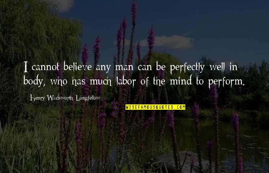 New Cell Phone Number Quotes By Henry Wadsworth Longfellow: I cannot believe any man can be perfectly