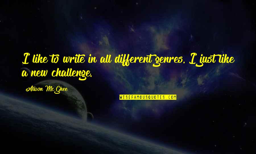 New Challenge Quotes By Alison McGhee: I like to write in all different genres.
