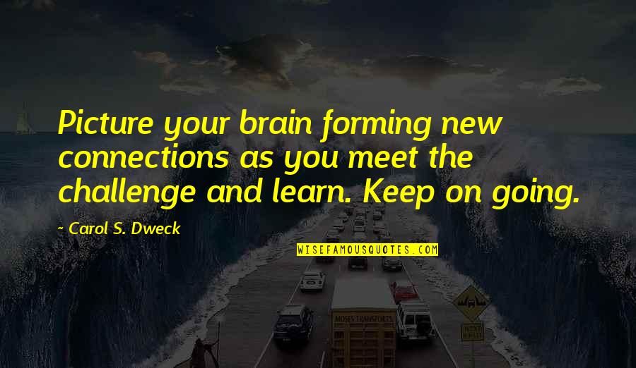 New Challenge Quotes By Carol S. Dweck: Picture your brain forming new connections as you