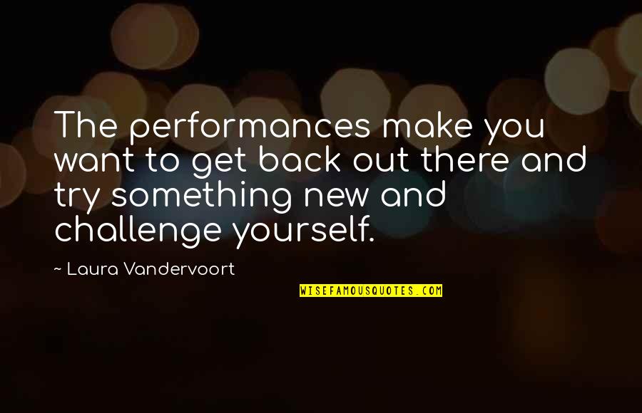 New Challenge Quotes By Laura Vandervoort: The performances make you want to get back