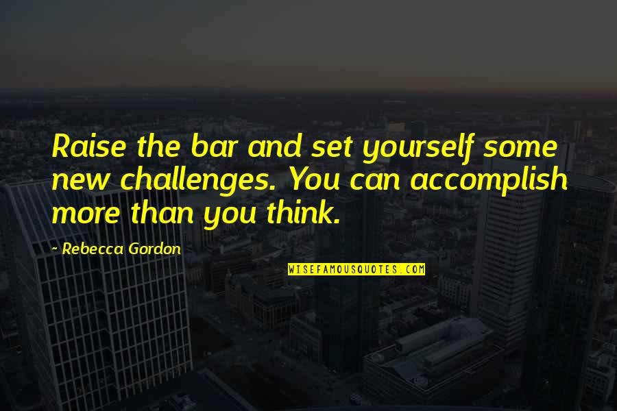 New Challenge Quotes By Rebecca Gordon: Raise the bar and set yourself some new