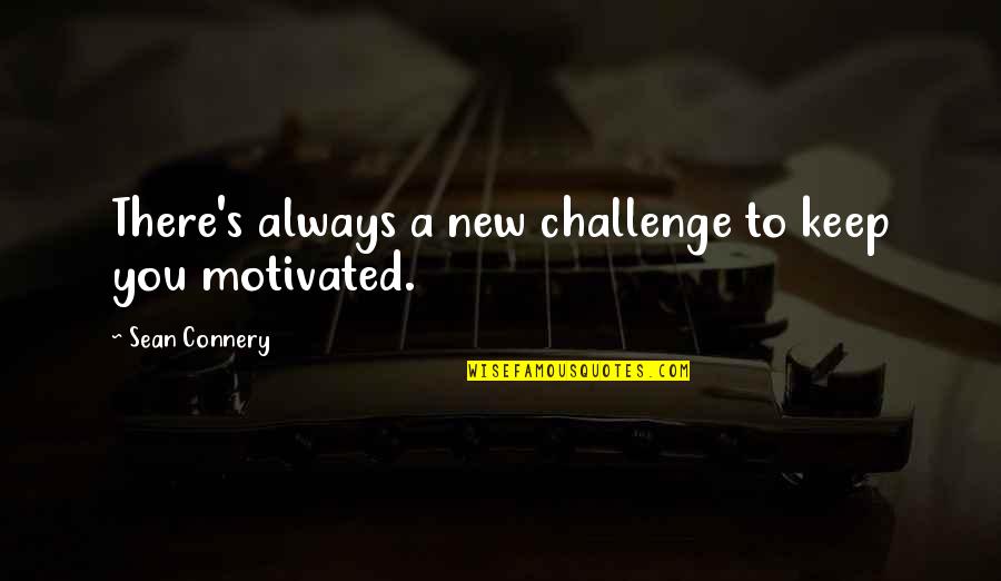New Challenge Quotes By Sean Connery: There's always a new challenge to keep you