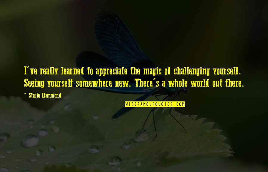 New Challenge Quotes By Stacie Hammond: I've really learned to appreciate the magic of