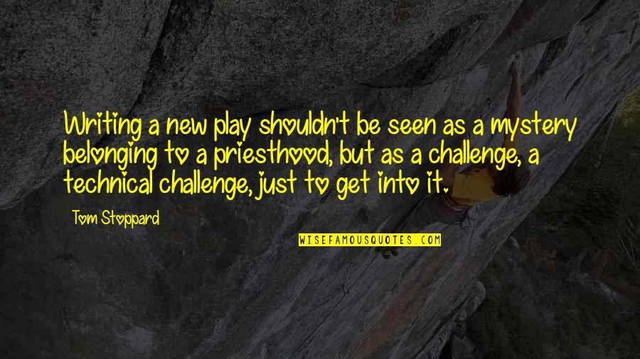 New Challenge Quotes By Tom Stoppard: Writing a new play shouldn't be seen as