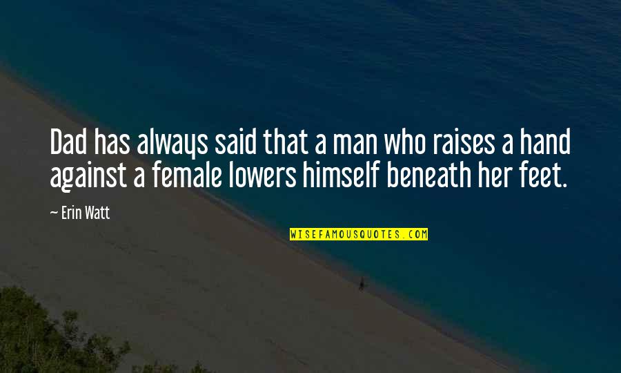 New Challenger Quotes By Erin Watt: Dad has always said that a man who New Challenger Quotes By Erin Watt: Dad has always said that a man who