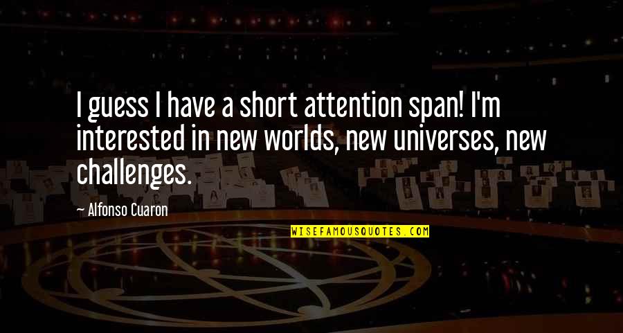 New Challenges Quotes By Alfonso Cuaron: I guess I have a short attention span!