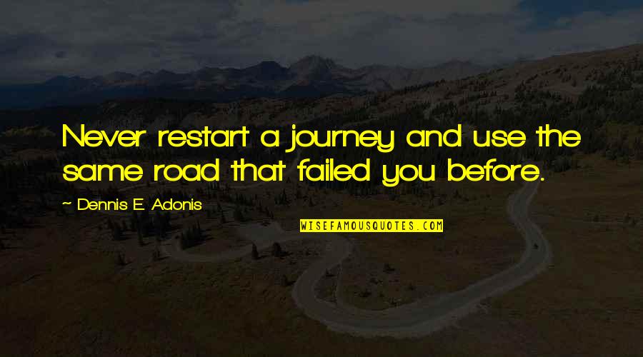 New Challenges Quotes By Dennis E. Adonis: Never restart a journey and use the same