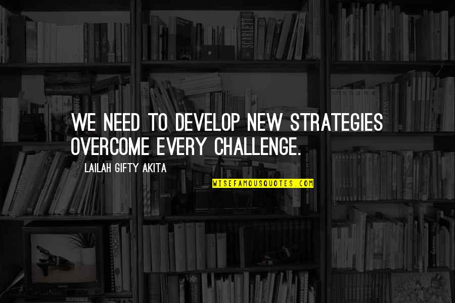 New Challenges Quotes By Lailah Gifty Akita: We need to develop new strategies overcome every