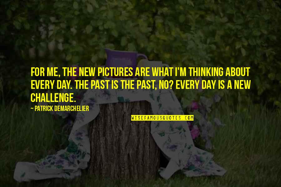 New Challenges Quotes By Patrick Demarchelier: For me, the new pictures are what I'm