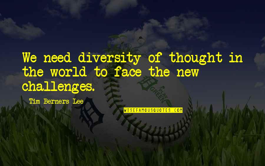 New Challenges Quotes By Tim Berners-Lee: We need diversity of thought in the world