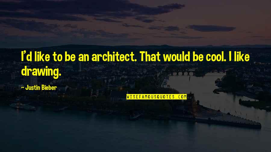 New Chances In Life Quotes By Justin Bieber: I'd like to be an architect. That would New Chances In Life Quotes By Justin Bieber: I'd like to be an architect. That would