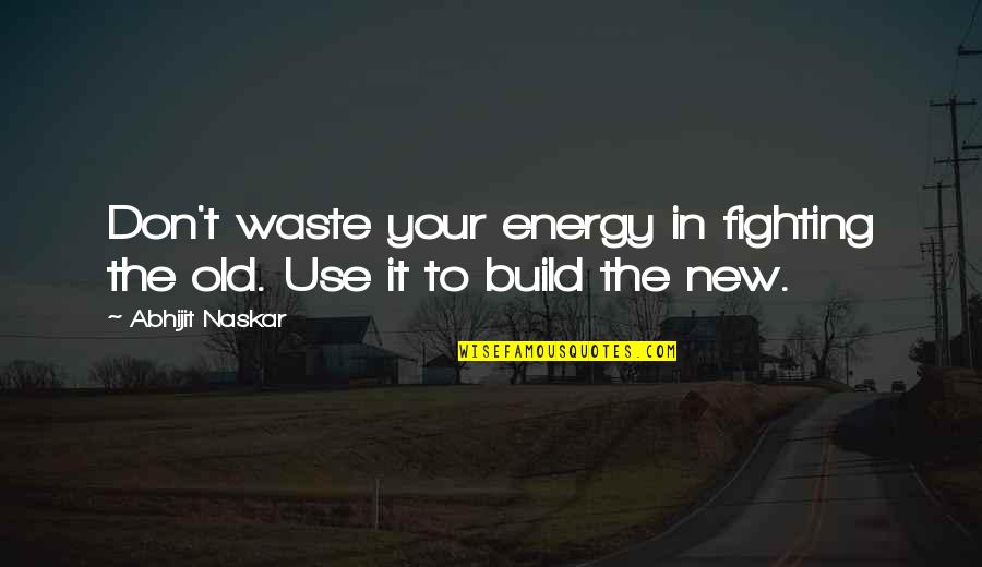 New Change In Life Quotes By Abhijit Naskar: Don't waste your energy in fighting the old.