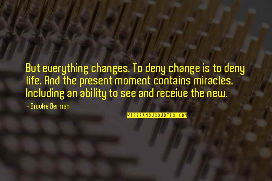 New Change In Life Quotes By Brooke Berman: But everything changes. To deny change is to New Change In Life Quotes By Brooke Berman: But everything changes. To deny change is to