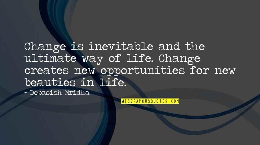 New Change In Life Quotes By Debasish Mridha: Change is inevitable and the ultimate way of New Change In Life Quotes By Debasish Mridha: Change is inevitable and the ultimate way of