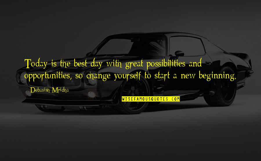 New Change In Life Quotes By Debasish Mridha: Today is the best day with great possibilities New Change In Life Quotes By Debasish Mridha: Today is the best day with great possibilities