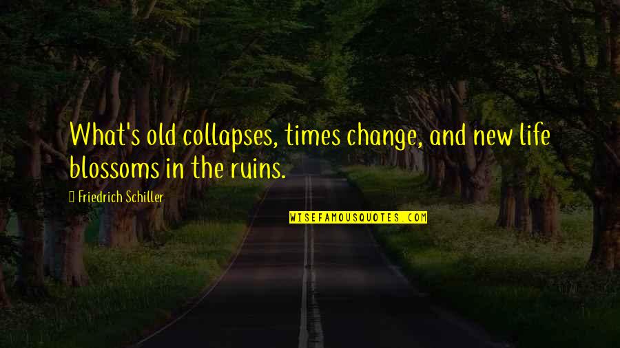 New Change In Life Quotes By Friedrich Schiller: What's old collapses, times change, and new life New Change In Life Quotes By Friedrich Schiller: What's old collapses, times change, and new life