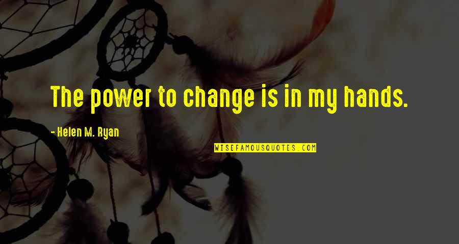 New Change In Life Quotes By Helen M. Ryan: The power to change is in my hands. New Change In Life Quotes By Helen M. Ryan: The power to change is in my hands.