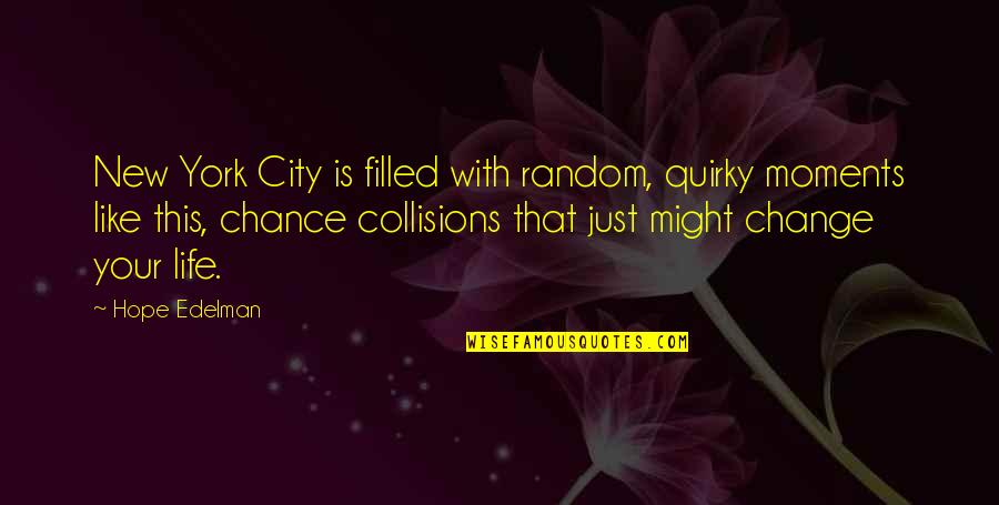 New Change In Life Quotes By Hope Edelman: New York City is filled with random, quirky New Change In Life Quotes By Hope Edelman: New York City is filled with random, quirky